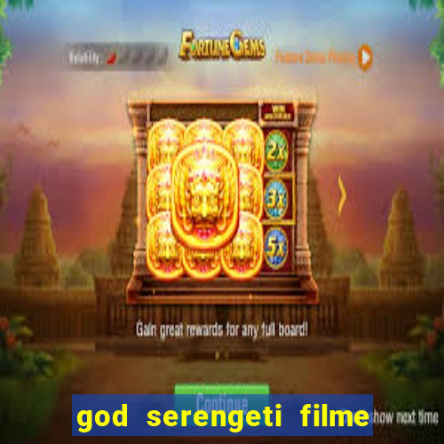 god serengeti filme completo dublado online